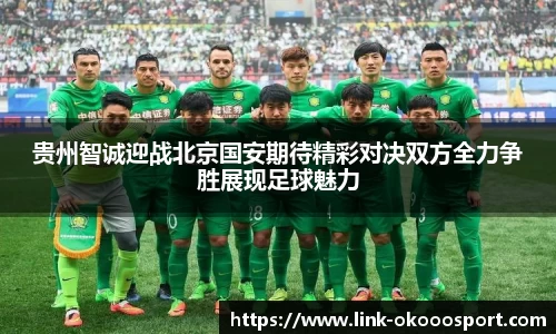 贵州智诚迎战北京国安期待精彩对决双方全力争胜展现足球魅力