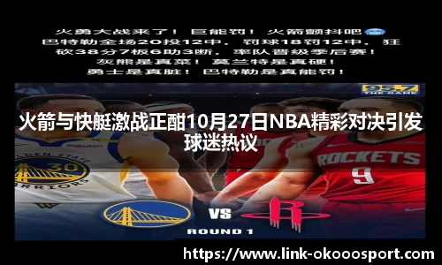 火箭与快艇激战正酣10月27日NBA精彩对决引发球迷热议