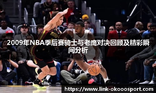 2009年NBA季后赛骑士与老鹰对决回顾及精彩瞬间分析