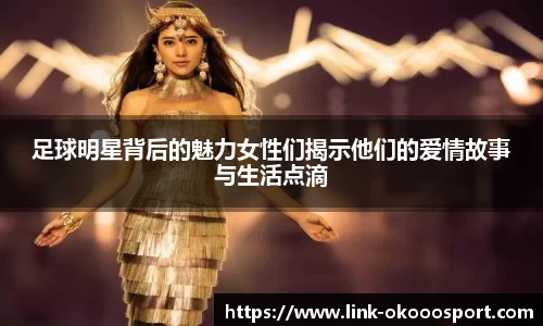 足球明星背后的魅力女性们揭示他们的爱情故事与生活点滴